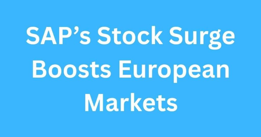 SAP’s Stock Surge Boosts European Markets