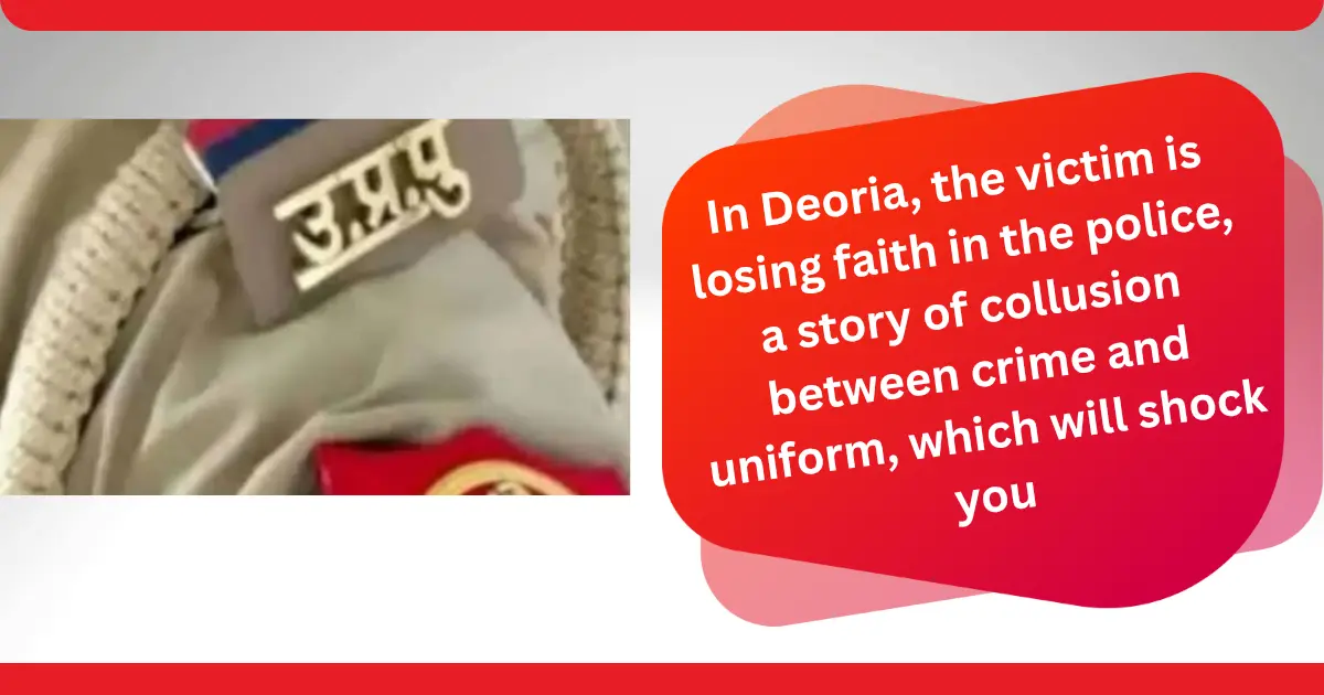 In Deoria, the victim is losing faith in the police, a story of collusion between crime and uniform, which will shock you