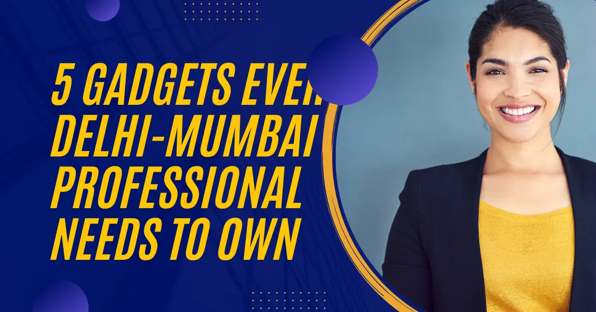 2025 Tech Revolution: 5 Gadgets Every Delhi-Mumbai Professional Needs to Own